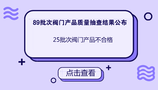 　　【中國儀表網(wǎng) 儀表產(chǎn)業(yè)】近日，國家質(zhì)檢總局公布了2018年第2批閥門產(chǎn)品質(zhì)量國家監(jiān)督抽查結(jié)果，共有25批次閥門產(chǎn)品不符合標準規(guī)定。??　　本次閥門產(chǎn)品質(zhì)量結(jié)果抽查，共抽查了天津、河北、山西、內(nèi)蒙古、遼寧、上海、江蘇、浙江、安徽、福建、河南、重慶、四川等13個省、自治區(qū)、直轄市89家企業(yè)生產(chǎn)的89批次閥門產(chǎn)品