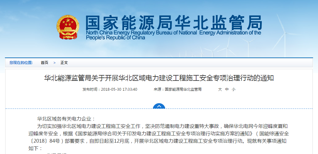                        &nbsp;华北区域各有关电力企业：&nbsp;为切实加强华北区域电力建设工程施工安全工作，坚决防范遏制电力建设重特大事故，确保华北电网今年迎峰度夏和迎峰度冬安全，根据《国家能源局综合司关于印发电力建设工程施工安全专项治理行动实施方案的通知》（国能综通安全〔2018〕84号）部署要求，自即日起至12月底，开展华北区域电力建设工程施工安全专项治理行动。现就有关事项通知如下：一、指导思想深入学习贯彻习近平新时代中国特色社会主义思想和党的十九大精神，牢固树立安全发展