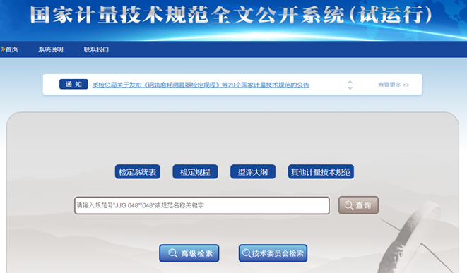　　【中国仪表网 仪表产业】为便民利企，满足社会各界便捷查阅国家计量技术规范文本的迫切需求，国家计量技术规范全文公开系统已上线试运行。&nbsp;　　国家计量技术规范全文公开系统对现行有效的国家计量检定系统表、国家计量检定规程、国家计量器具型式评价大纲全文全部上线，用户可免费查阅和下载，还可进行分类检索和模糊查询；对国家计量校准规范等其他计量技术规范也将陆续全部上线，用户可免费在线查阅