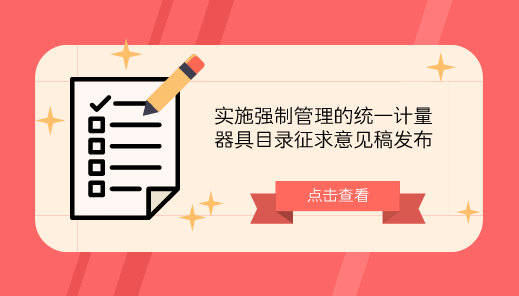 　　【中国仪表网 仪表文件】 日前，市场监管总局办公厅发布了关于就实施强制管理的统一计量器具目录研提修订意见的通知，总局组织对现行的计量器具型式批准目录、进口计量器具型式审查目录、强制检定的工作计量器具目录进行了重新修订，形成《实施强制管理的统一计量器具目录(征求意见稿)》。&nbsp;&nbsp;　　《实施强制管理的统一计量器具目录(征求意见稿)》将现行的计量器具型式批准目录(75项202种)、进口计量器具型式批准目录(75项202种)、强制检定的工作计量器具目录(60项117种)进行合并，合并后共40
