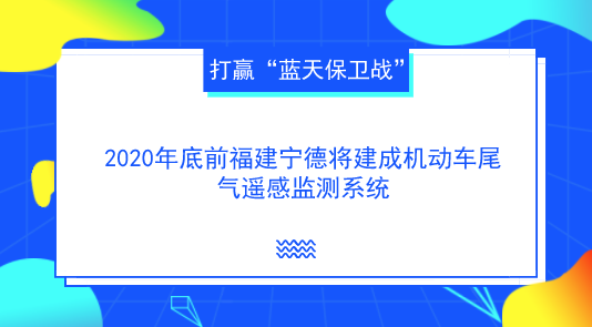 　　【中国仪表网 仪表产业】9月13日上午，福建宁德市政府新闻办组织召开新闻发布会，通报了上半年宁德市环境质量及生态环保重点工作进展情况。&nbsp;&nbsp;　　据悉，为打赢&ldquo;蓝天保卫战&rdquo;，改善城市大气环境质量，在2020年底前，宁德市将建成市级机动车遥感监测平台，通过在公路安装固定的汽车尾气遥感检测设备，对来往车辆尾气排放情况进行监测，监测不合格的车辆，责令复检，检测不合格不予上路